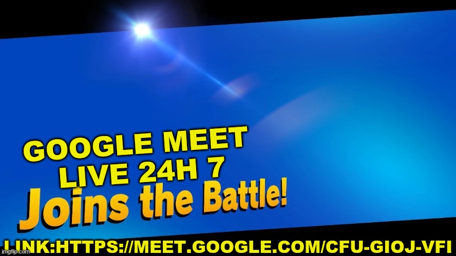joins the google meet for free take tu ur frende linke:https://meet.google.com/cfu-gioj-vfi | GOOGLE MEET 
LIVE 24H 7; LINK:HTTPS://MEET.GOOGLE.COM/CFU-GIOJ-VFI | image tagged in blank joins the battle | made w/ Imgflip meme maker