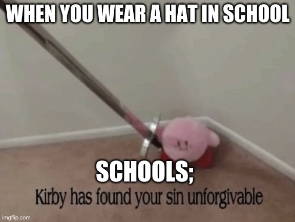 DETENTION | WHEN YOU WEAR A HAT IN SCHOOL; SCHOOLS; | image tagged in kirby has found your sin unforgivable | made w/ Imgflip meme maker
