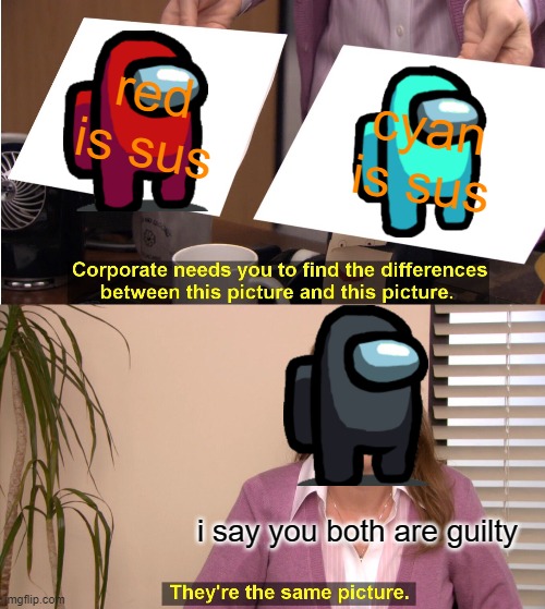 They're The Same Picture | red is sus; cyan is sus; i say you both are guilty | image tagged in memes,they're the same picture,among us blame | made w/ Imgflip meme maker