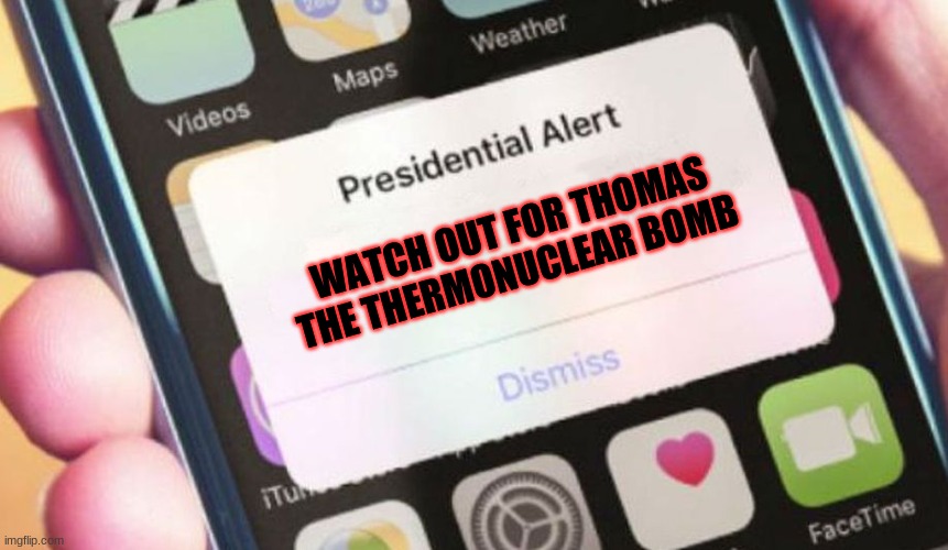 Presidential Alert Meme | WATCH OUT FOR THOMAS THE THERMONUCLEAR BOMB | image tagged in memes,presidential alert | made w/ Imgflip meme maker