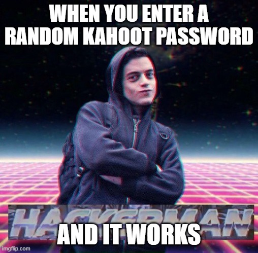HackerMan | WHEN YOU ENTER A RANDOM KAHOOT PASSWORD; AND IT WORKS | image tagged in hackerman | made w/ Imgflip meme maker
