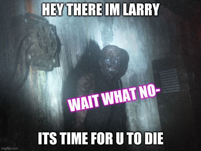 Scp 106 | HEY THERE IM LARRY; WAIT WHAT NO-; ITS TIME FOR U TO DIE | image tagged in scp 106 | made w/ Imgflip meme maker