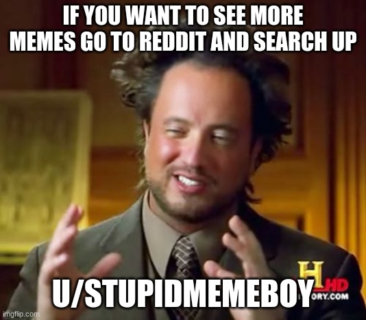 Ancient Aliens Meme | IF YOU WANT TO SEE MORE MEMES GO TO REDDIT AND SEARCH UP; U/STUPIDMEMEBOY | image tagged in memes,ancient aliens | made w/ Imgflip meme maker
