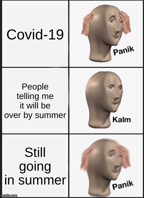 Panik Kalm Panik Meme | Covid-19; People telling me it will be over by summer; Still going in summer | image tagged in memes,panik kalm panik | made w/ Imgflip meme maker