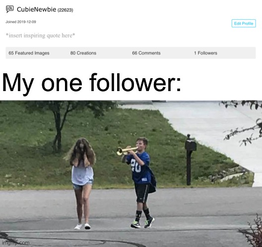 Me has a follower! | My one follower: | image tagged in boy follows girl with trumpet,follow,follower,funny | made w/ Imgflip meme maker