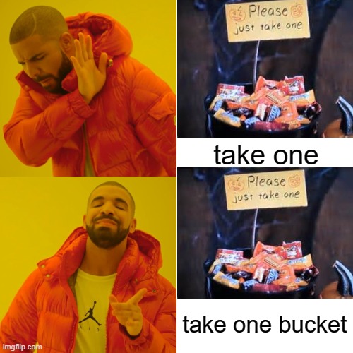 EVERY HALLOWEEN I DO THIS I AM THAT GUY MWAHAHAHA!!!! | take one; take one bucket | image tagged in memes,drake hotline bling | made w/ Imgflip meme maker