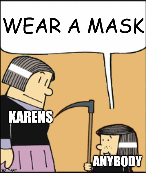 bad meme | WEAR A MASK; KARENS; ANYBODY | image tagged in chad,death,karens,wear a mask | made w/ Imgflip meme maker