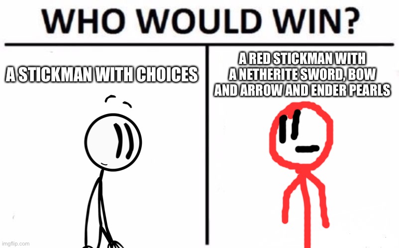 Who Would Win? | A STICKMAN WITH CHOICES; A RED STICKMAN WITH A NETHERITE SWORD, BOW AND ARROW AND ENDER PEARLS | image tagged in memes,who would win,henry stickmin,stickdanny | made w/ Imgflip meme maker