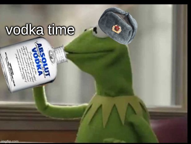 Kermit Vodka | vodka time | image tagged in kermit vodka | made w/ Imgflip meme maker