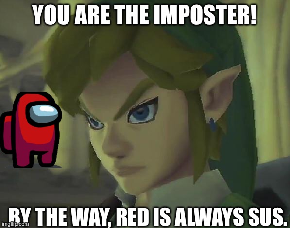 Among us tips | YOU ARE THE IMPOSTER! BY THE WAY, RED IS ALWAYS SUS. | image tagged in angry link | made w/ Imgflip meme maker