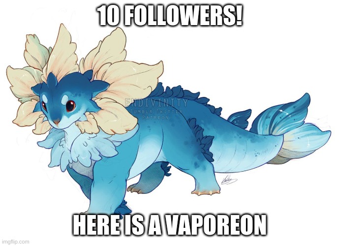 Wow who knew? | 10 FOLLOWERS! HERE IS A VAPOREON | image tagged in pokemon | made w/ Imgflip meme maker