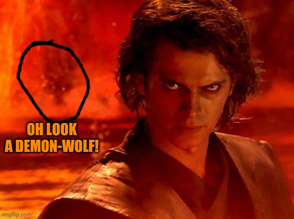 You Underestimate My Power | OH LOOK A DEMON-WOLF! | image tagged in memes,you underestimate my power | made w/ Imgflip meme maker