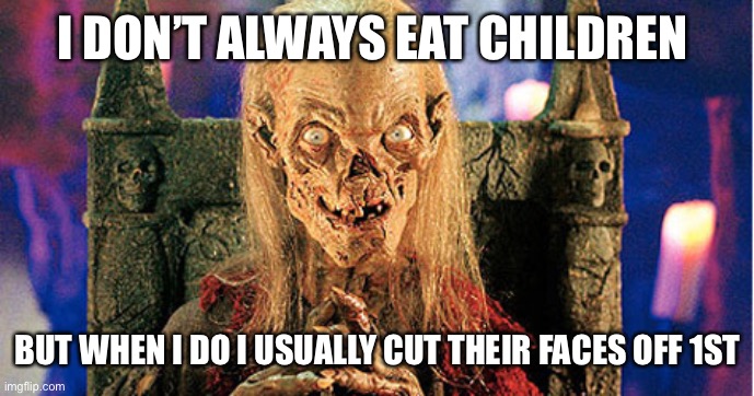 Hillary Clinton | I DON’T ALWAYS EAT CHILDREN; BUT WHEN I DO I USUALLY CUT THEIR FACES OFF 1ST | image tagged in crypt keeper | made w/ Imgflip meme maker