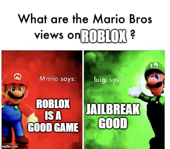Mario Bros Views | ROBLOX; ROBLOX IS A GOOD GAME; JAILBREAK GOOD | image tagged in mario bros views,roblox | made w/ Imgflip meme maker