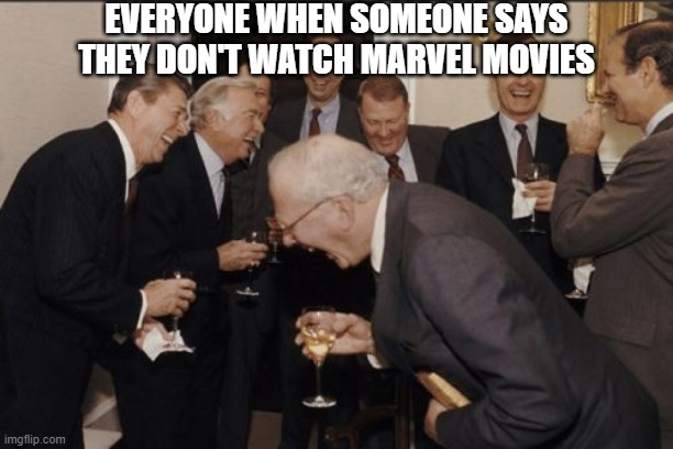 I laughed when I was making this... | EVERYONE WHEN SOMEONE SAYS THEY DON'T WATCH MARVEL MOVIES | image tagged in laughing men in suits,marvel | made w/ Imgflip meme maker