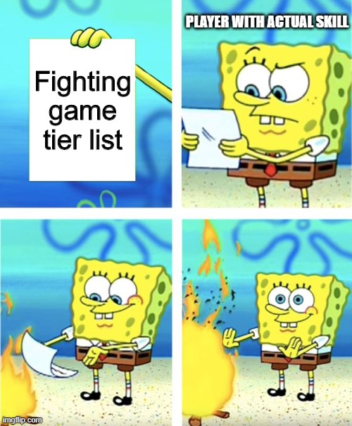Spongebob Burning Paper | PLAYER WITH ACTUAL SKILL; Fighting game tier list | image tagged in spongebob burning paper | made w/ Imgflip meme maker