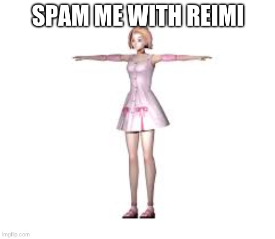 Idk... | SPAM ME WITH REIMI | made w/ Imgflip meme maker