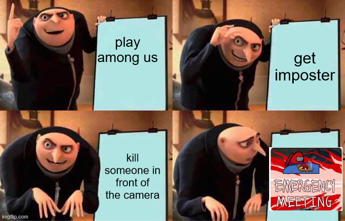 Gru's/My Plan | play among us; get imposter; kill someone in front of the camera | image tagged in memes,gru's plan | made w/ Imgflip meme maker
