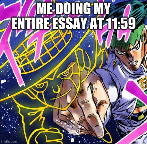 haha jojo memes are the best | ME DOING MY ENTIRE ESSAY AT 11:59 | image tagged in heaven s door | made w/ Imgflip meme maker