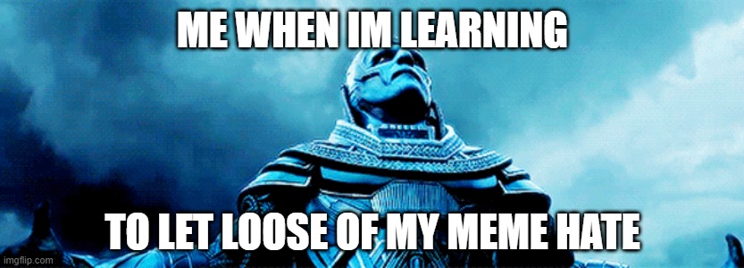 ME WHEN IM LEARNING; TO LET LOOSE OF MY MEME HATE | made w/ Imgflip meme maker