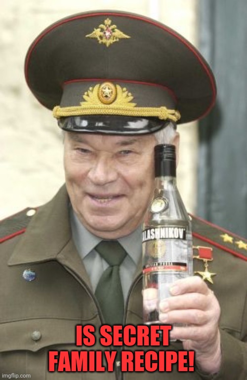 Kalashnikov vodka | IS SECRET FAMILY RECIPE! | image tagged in kalashnikov vodka | made w/ Imgflip meme maker