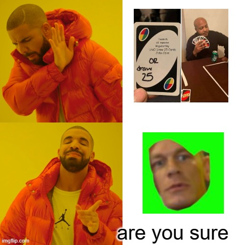 Meme-ception | are you sure | image tagged in memes,drake hotline bling,john cena,uno draw 25 cards | made w/ Imgflip meme maker