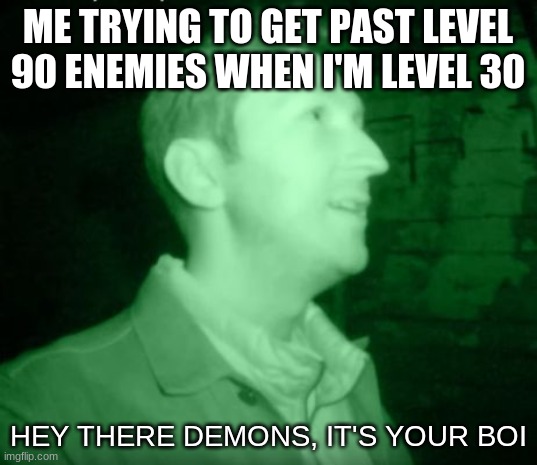 I've Been Playing Too Much Xenoblade Lately | ME TRYING TO GET PAST LEVEL 90 ENEMIES WHEN I'M LEVEL 30; HEY THERE DEMONS, IT'S YOUR BOI | image tagged in hey demon,video games,xenoblade chronicles | made w/ Imgflip meme maker