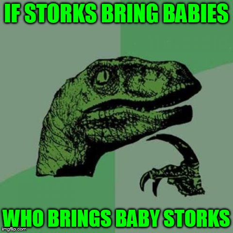 Who Brings The Babies That Bring Babies | image tagged in memes,philosoraptor,funny | made w/ Imgflip meme maker