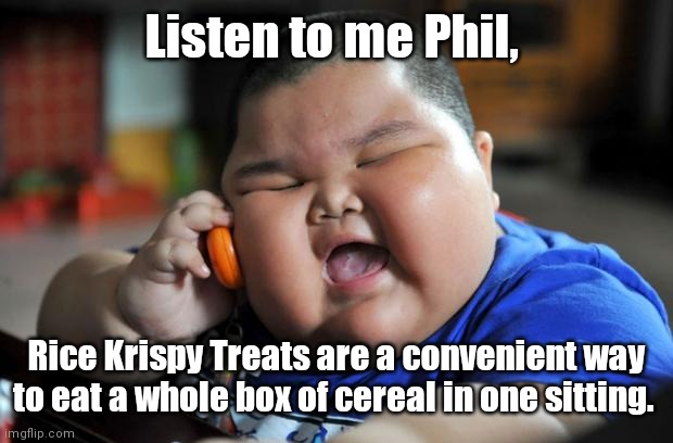 Me during breakfast. | Listen to me Phil, Rice Krispy Treats are a convenient way to eat a whole box of cereal in one sitting. | image tagged in fat asian kid,breakfast,semiamusing | made w/ Imgflip meme maker