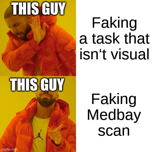 Drake Hotline Bling Meme | Faking a task that isn‘t visual Faking Medbay scan THIS GUY THIS GUY | image tagged in memes,drake hotline bling | made w/ Imgflip meme maker
