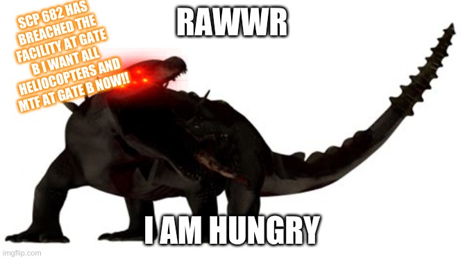 scp 682 | SCP 682 HAS BREACHED THE FACILITY AT GATE B I WANT ALL HELIOCOPTERS AND MTF AT GATE B NOW!! RAWWR; I AM HUNGRY | image tagged in scp-682 | made w/ Imgflip meme maker