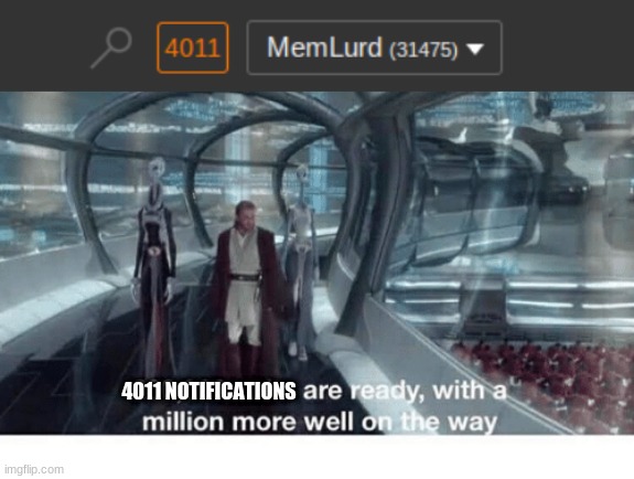 too many notifications!! | 4011 NOTIFICATIONS | image tagged in 20000 units ready and a million more on the way,memes,gifs,fun,stream,too many tags | made w/ Imgflip meme maker
