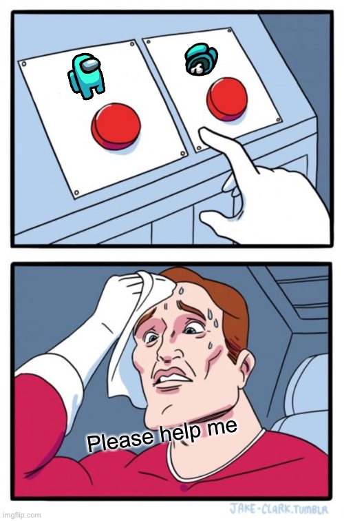 Die or live | Please help me | image tagged in memes,two buttons | made w/ Imgflip meme maker
