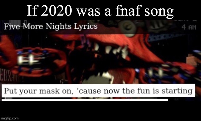 Tell me I’m wrong | image tagged in fnaf,2020 sucks | made w/ Imgflip meme maker