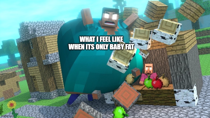 Im chubby | WHAT I FEEL LIKE WHEN ITS ONLY BABY FAT | image tagged in smash da wall fat herobrine | made w/ Imgflip meme maker