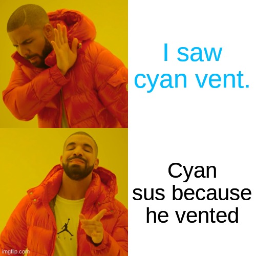 Drake Hotline Bling Meme | I saw cyan vent. Cyan sus because he vented | image tagged in memes,drake hotline bling | made w/ Imgflip meme maker