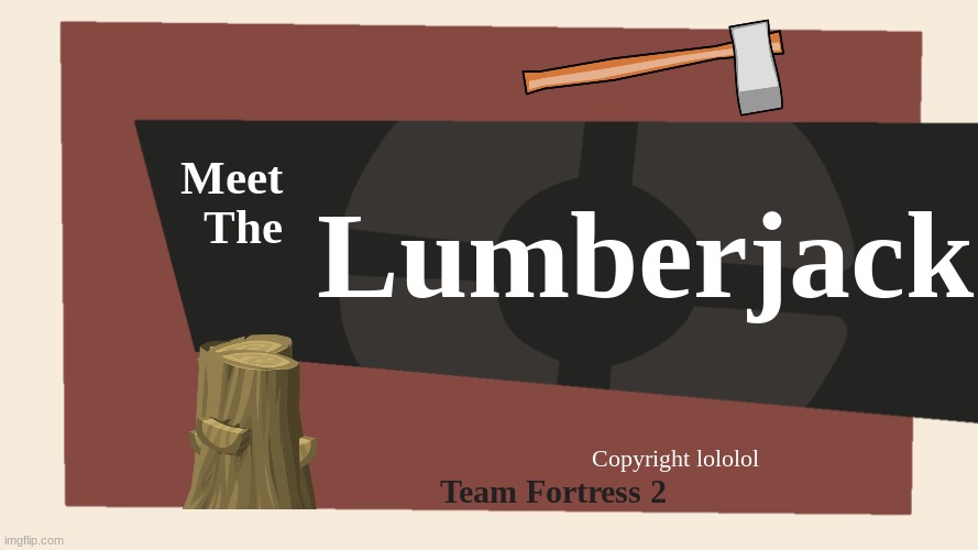 new tf2 character Idea? | Meet The; Lumberjack; Copyright lololol; Team Fortress 2 | image tagged in meet the blank | made w/ Imgflip meme maker