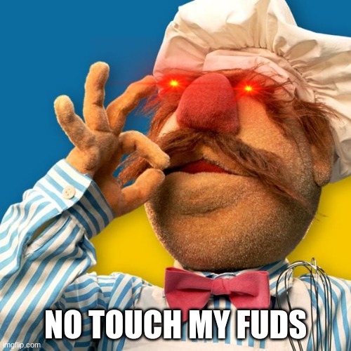 Swedish Chef | NO TOUCH MY FUDS | image tagged in swedish chef | made w/ Imgflip meme maker