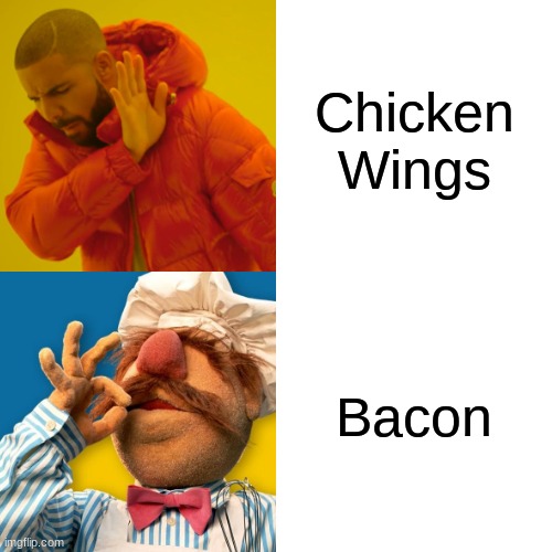 Insert Bacon Nothing Else | Chicken Wings; Bacon | image tagged in swedish chef,drake hotline bling | made w/ Imgflip meme maker