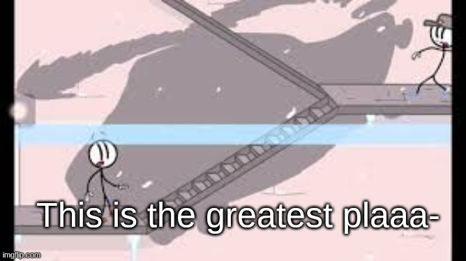 This is the greatest plaaa- | made w/ Imgflip meme maker