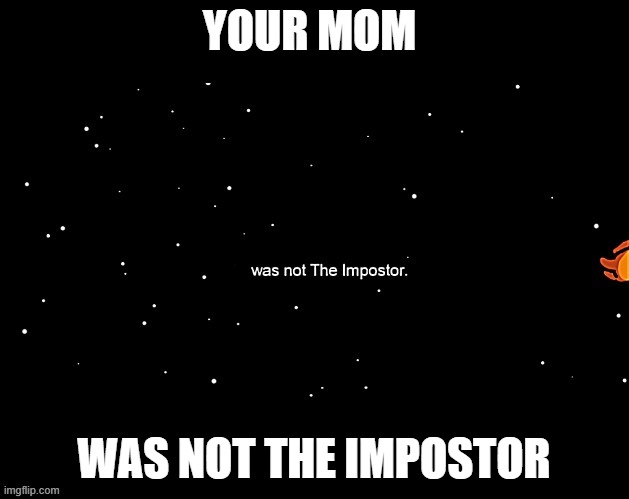 x was not the imposter | YOUR MOM; WAS NOT THE IMPOSTOR | image tagged in x was not the imposter | made w/ Imgflip meme maker