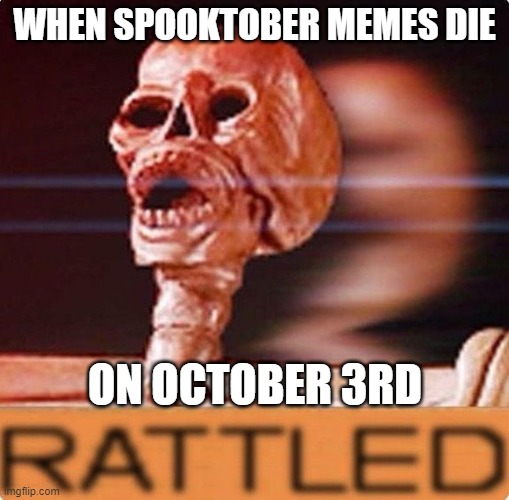 Can somebody remake this with a skeleton Thanos "Impossible"? | WHEN SPOOKTOBER MEMES DIE; ON OCTOBER 3RD | image tagged in spook,spooktober,october,memes,rattled | made w/ Imgflip meme maker