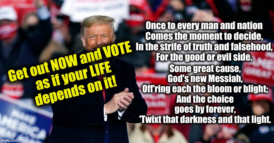 Get out and VOTE | Get out NOW and VOTE

as if your LIFE
depends on it! | image tagged in vote,choice | made w/ Imgflip meme maker