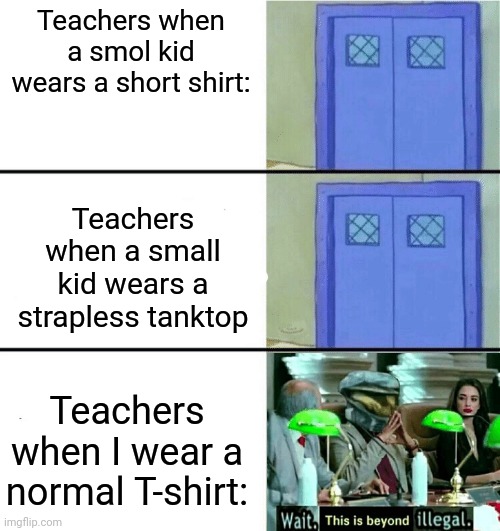 Bruh I got dress coded in a zoom for wearing a t-shirt today- | Teachers when a smol kid wears a short shirt:; Teachers when a small kid wears a strapless tanktop; Teachers when I wear a normal T-shirt: | image tagged in you better watch your mouth | made w/ Imgflip meme maker