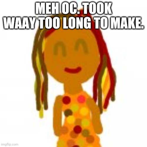 Stellar | MEH OC. TOOK WAAY TOO LONG TO MAKE. | image tagged in stellar | made w/ Imgflip meme maker