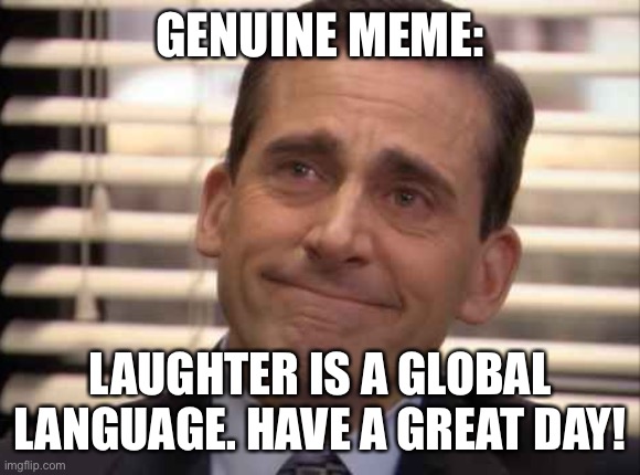 Wholesome meme | GENUINE MEME:; LAUGHTER IS A GLOBAL LANGUAGE. HAVE A GREAT DAY! | image tagged in wholesome | made w/ Imgflip meme maker