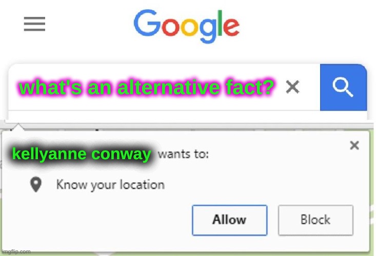 Wants to know your location | what's an alternative fact? kellyanne conway | image tagged in wants to know your location,kellyanne conway,alternative facts,trump 2020 | made w/ Imgflip meme maker