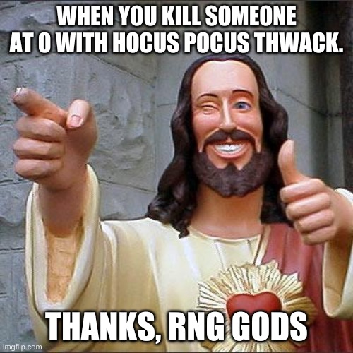 Buddy Christ | WHEN YOU KILL SOMEONE AT 0 WITH HOCUS POCUS THWACK. THANKS, RNG GODS | image tagged in memes,buddy christ | made w/ Imgflip meme maker