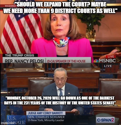 They want to pack the court | "SHOULD WE EXPAND THE COURT? MAYBE WE NEED MORE THAN 9 DISTRICT COURTS AS WELL"; "MONDAY, OCTOBER 26, 2020 WILL GO DOWN AS ONE OF THE DARKEST DAYS IN THE 231 YEARS OF THE HISTORY OF THE UNITED STATES SENATE" | image tagged in nancy pelosi,supreme court,senate,chuck schumer | made w/ Imgflip meme maker