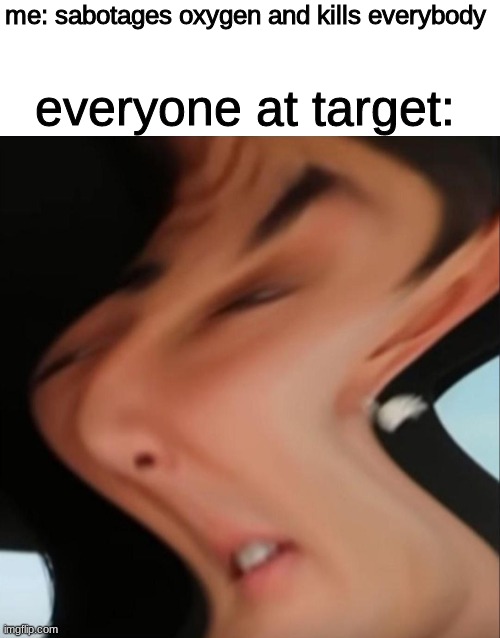 Don't play among us in real life | me: sabotages oxygen and kills everybody; everyone at target: | image tagged in memes,blank white template,among us | made w/ Imgflip meme maker
